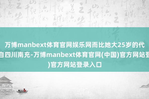 万博manbext体育官网娱乐网而比她大25岁的代某则来自四川南充-万博manbext体育官网(中国)官方网站登录入口