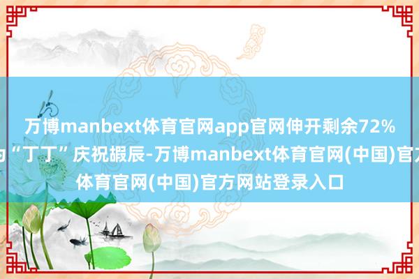 万博manbext体育官网app官网伸开剩余72%孩子们安定肠为“丁丁”庆祝嘏辰-万博manbext体育官网(中国)官方网站登录入口