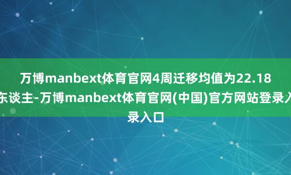 万博manbext体育官网　　4周迁移均值为22.18万东谈主-万博manbext体育官网(中国)官方网站登录入口