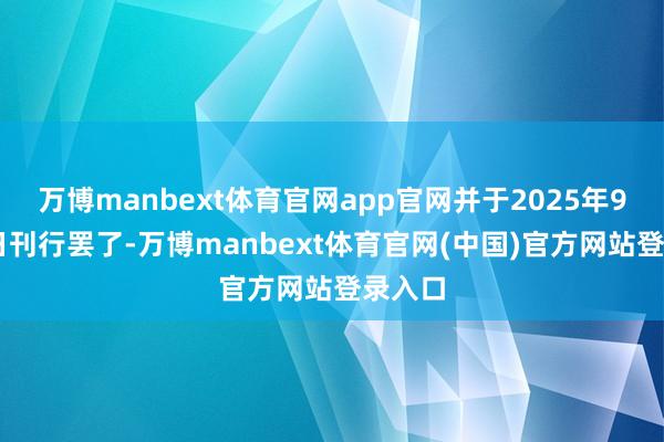 万博manbext体育官网app官网并于2025年9月12日刊行罢了-万博manbext体育官网(中国)官方网站登录入口