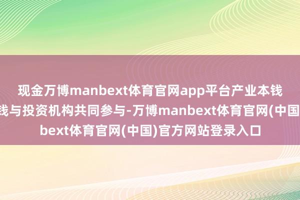 现金万博manbext体育官网app平台产业本钱、人人车企关系本钱与投资机构共同参与-万博manbext体育官网(中国)官方网站登录入口